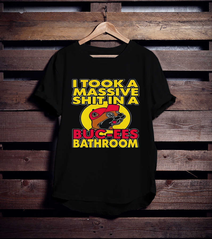 I Took A Massive Shit In A Buc-ees Bathroom T-Shirt