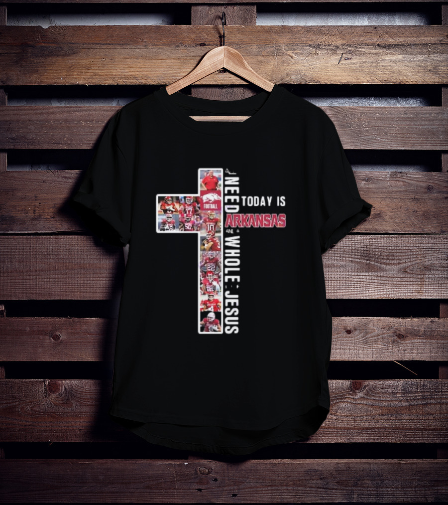 Need Today Is A Little Bit Arkansas Razorbacks Football Whole Lot Jesus T-Shirt