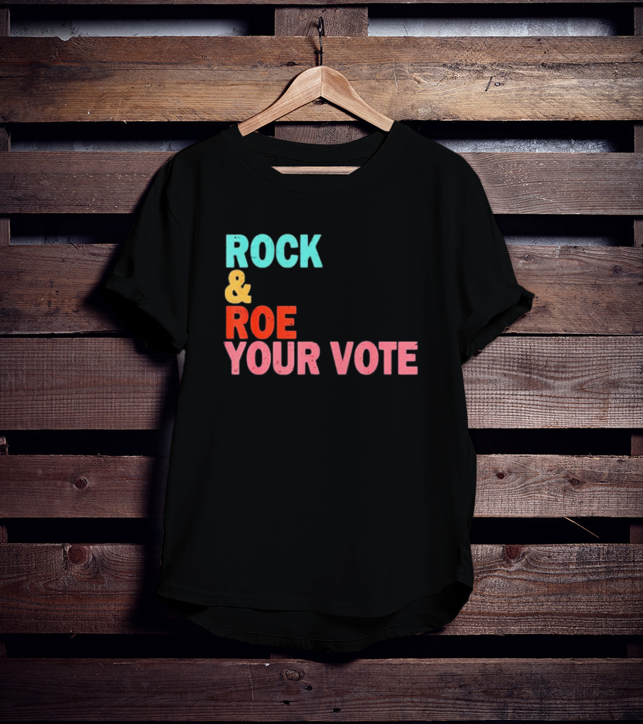 ROCK And ROE YOUR VOTE T-Shirt