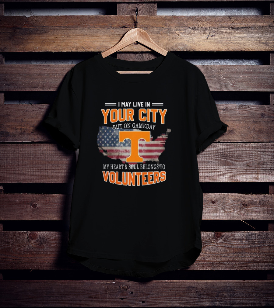 I May Live In Your City But On Gameday My Heart And Soul Belongs To Volunteers T-Shirt