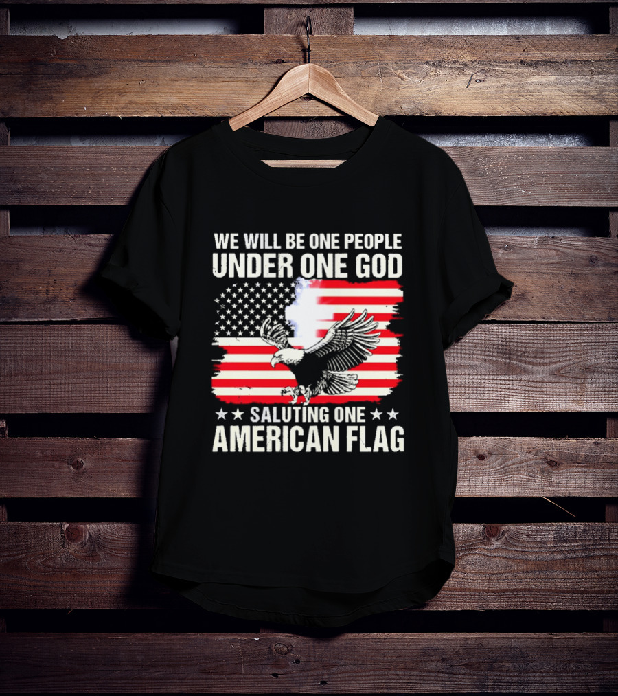 We Will Be One People Under One God Saluting One American Flag With Eagle And Stars T-Shirt
