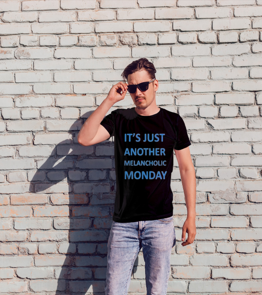 It’s Just Another Melancholic Monday T-Shirt