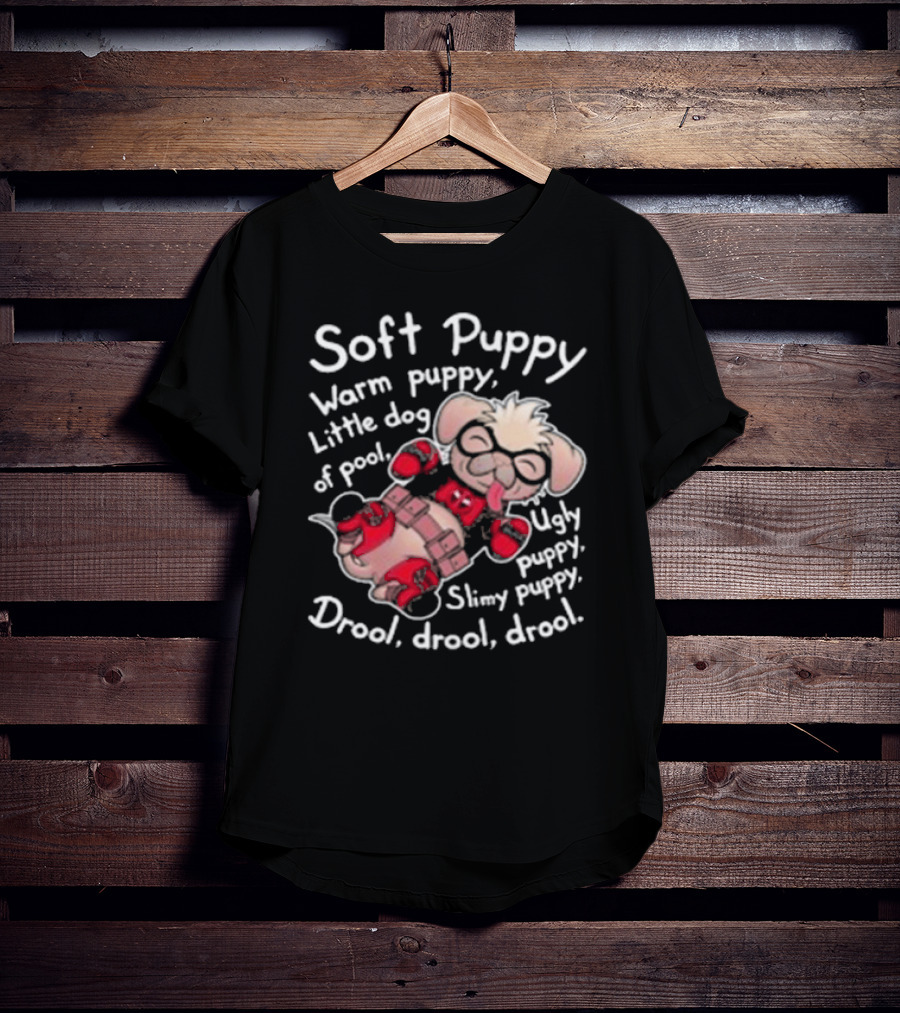 Soft Puppy Warm Puppy Little Dog Of Pool Ugly Slimy Drool Drool Drool T-Shirt