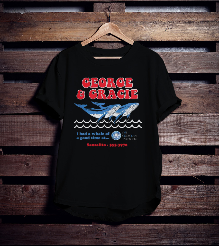 George And Gracie I Had A Whale Of A Good Time At Sausalito The Cetacean Institute 555-3970 T-Shirt