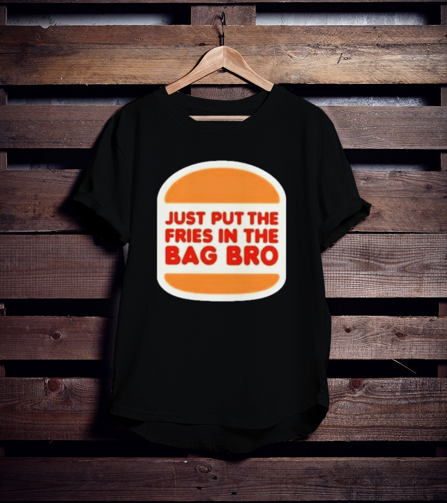 Just Put The Fries In The Bag Bro Burger T-Shirt