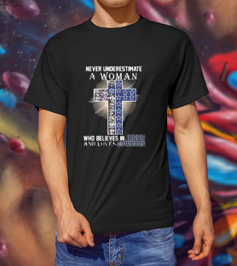 Never Underestimate A Woman Who Believes In Jesus And Loves Dallas Cowboys Christianity Football Fan T-Shirt