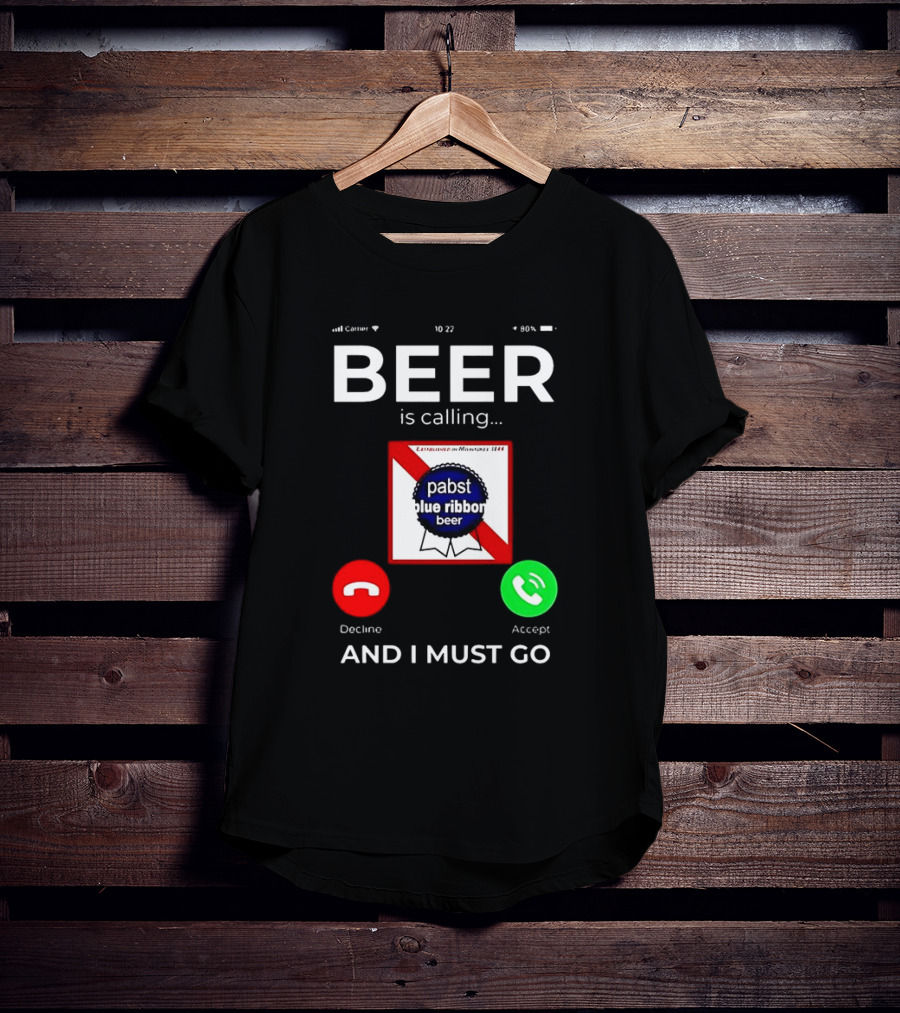 Pabst Blue Ribbon Beer Is Calling And I Must Go T-Shirt