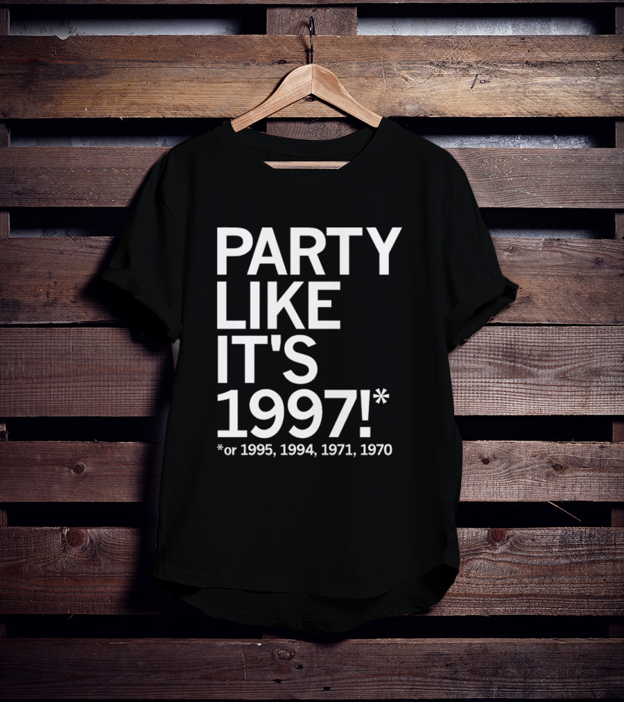 PARTY LIKE IT'S 1997 OR 1995 1994 1971 1970 T-Shirt