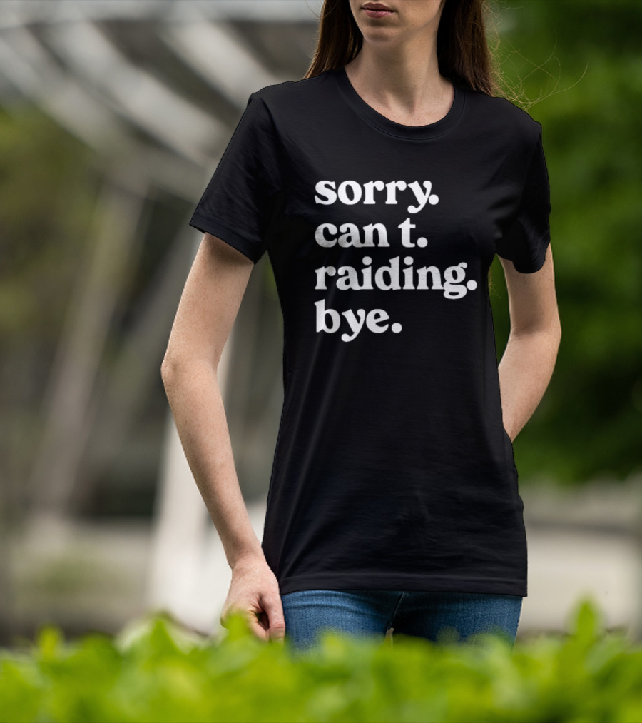 Sorry Can't Raiding Bye T-Shirt