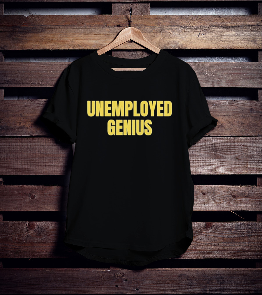 UNEMPLOYED GENIUS WITTY HUMOR TEXT T-Shirt