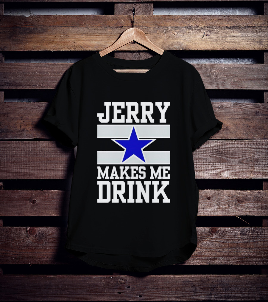 Jerry Makes Me Drink Dallas Cowboys Blue Star T-Shirt