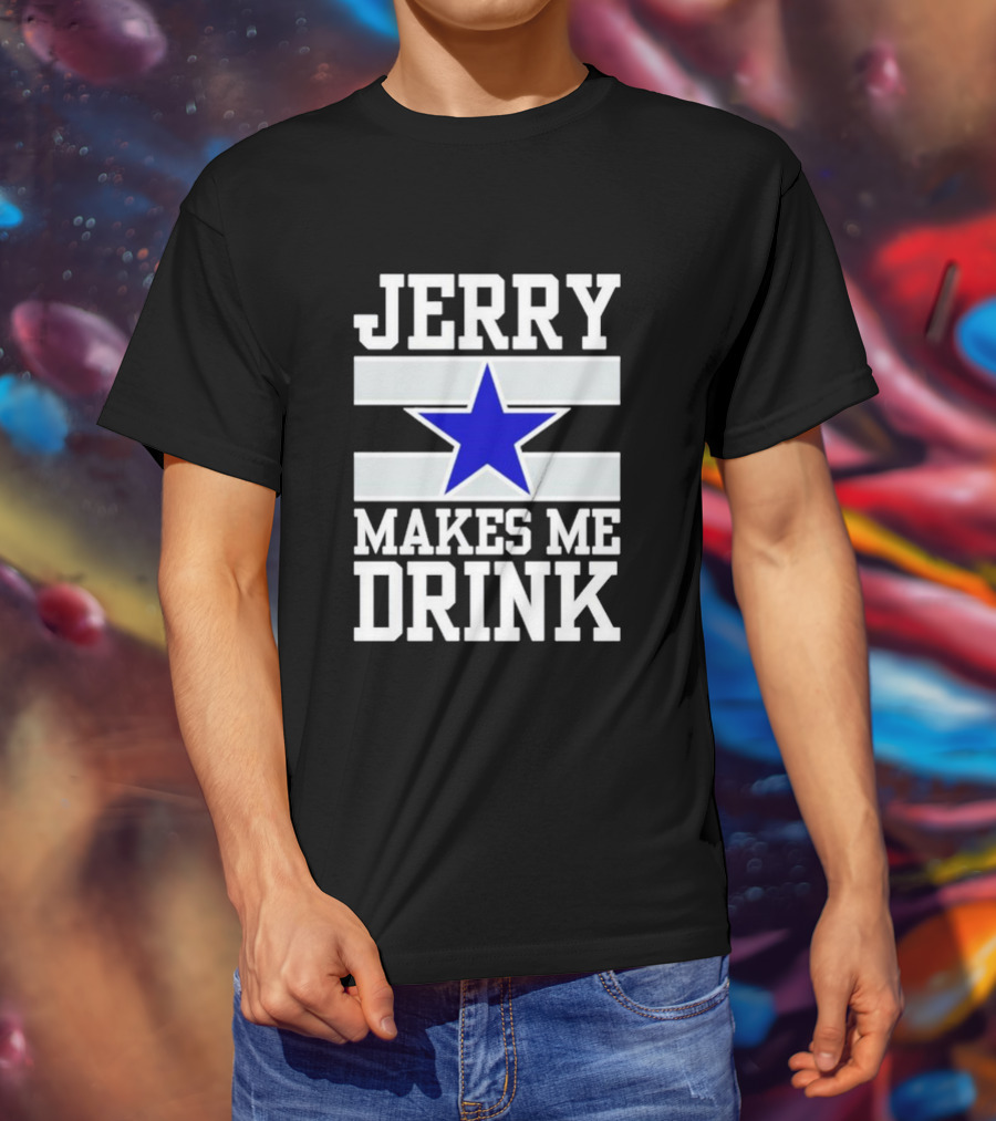 Jerry Makes Me Drink Dallas Cowboys Blue Star T-Shirt