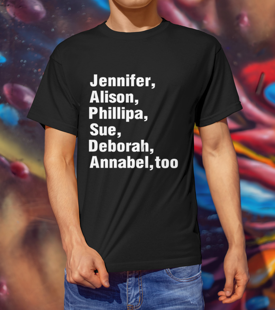 Jennifer Alison Phillipa Sue Deborah Annabel Too Song Inspired T-Shirt