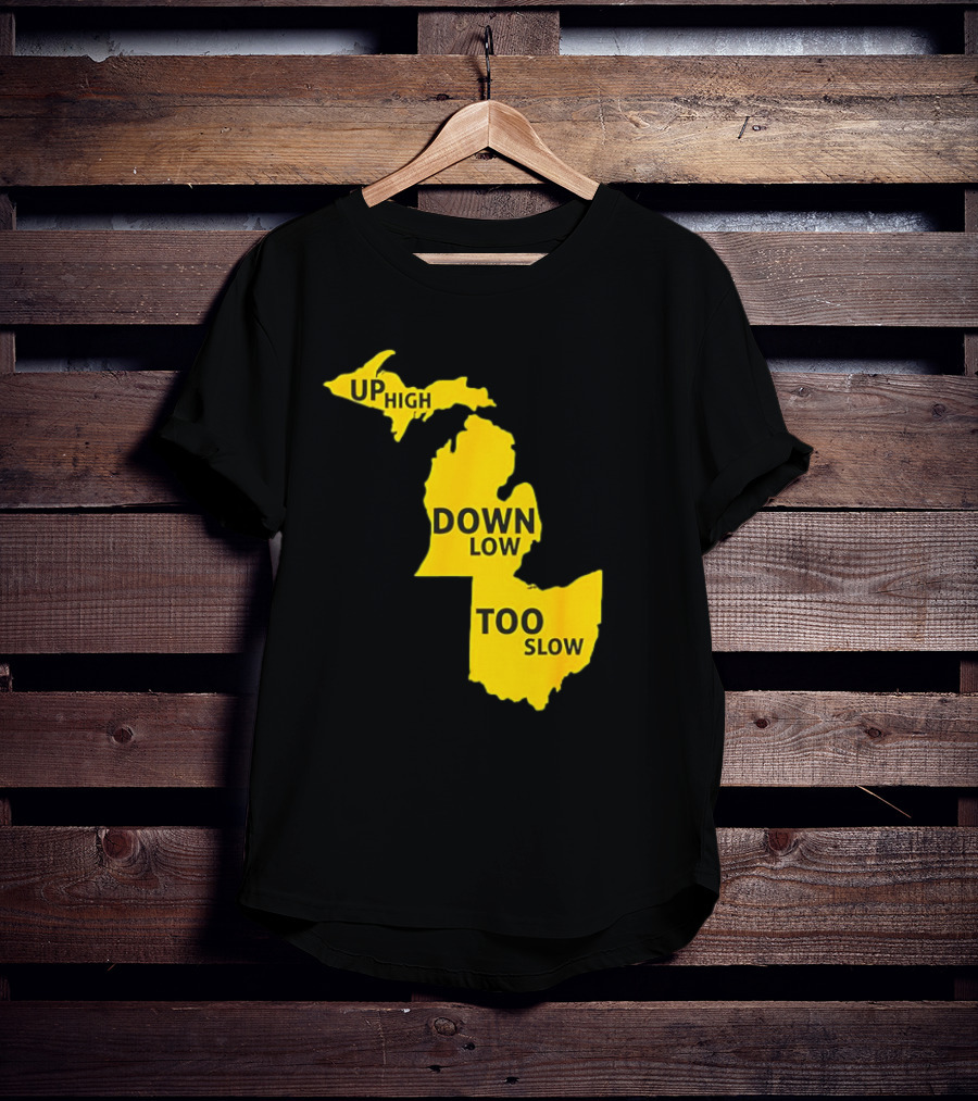 Up High Down Low Too Slow Michigan Map Pun T-Shirt