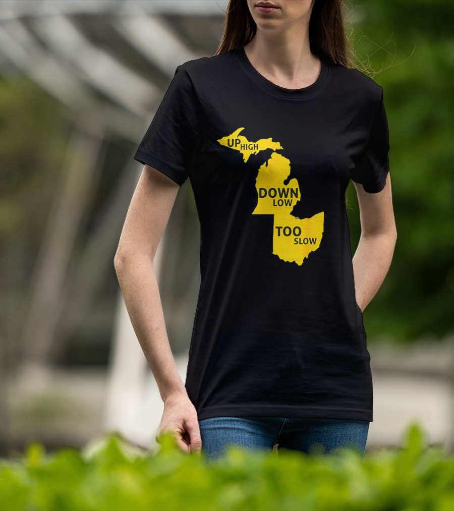 Up High Down Low Too Slow Michigan Map Pun T-Shirt