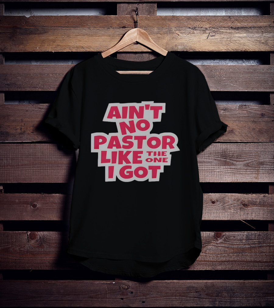 Ain’t No Pastor Like The One I Got Text T-Shirt