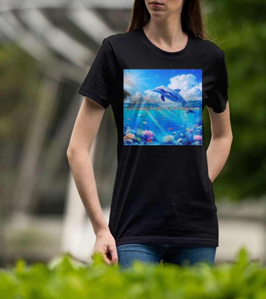 I Just Wanna Be Part Of Your Symphony Dolphin Ocean Scene T-Shirt