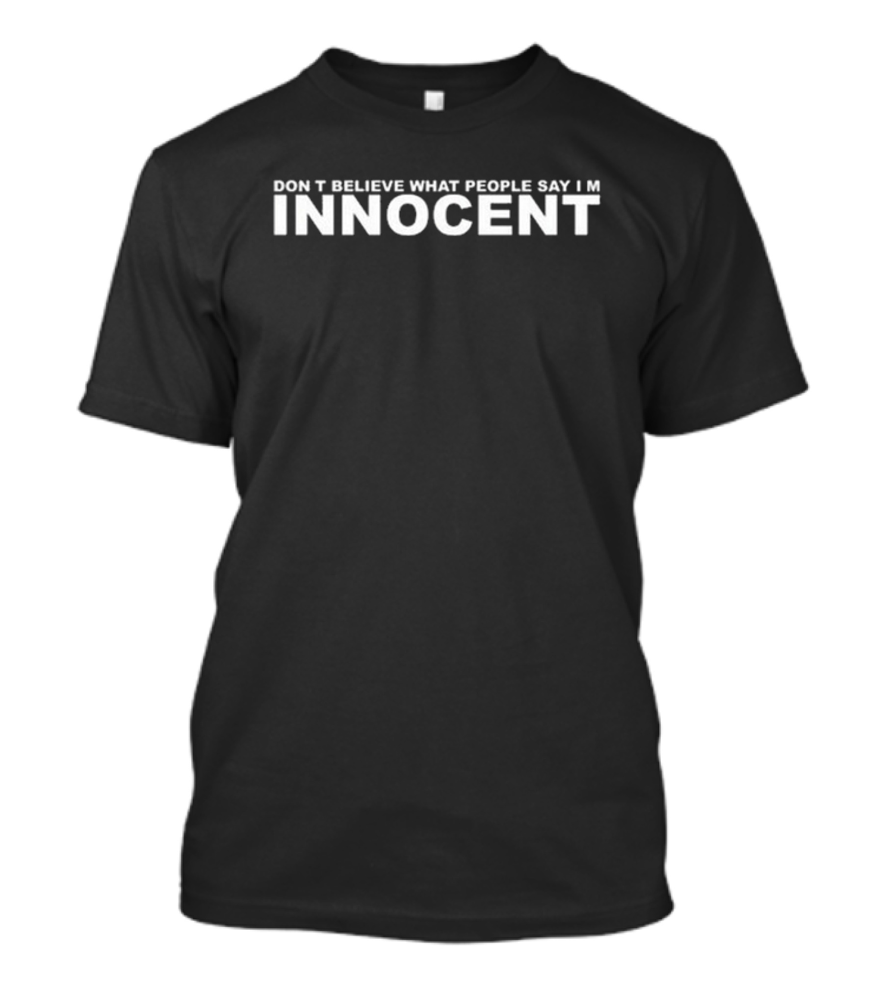 Don’t Believe What People Say I'm Innocent T-Shirt