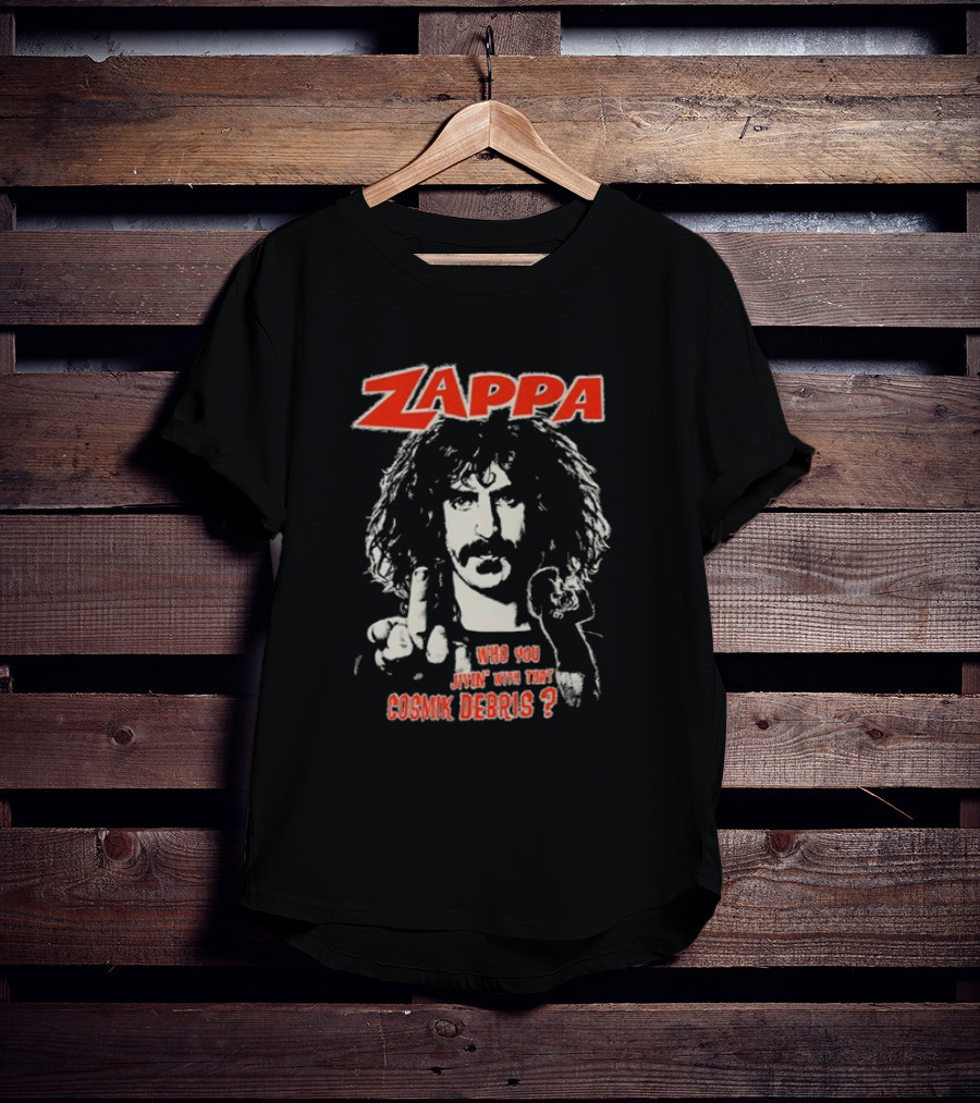 Zappa Who You Jivin With That Cosmik Debris? T-Shirt