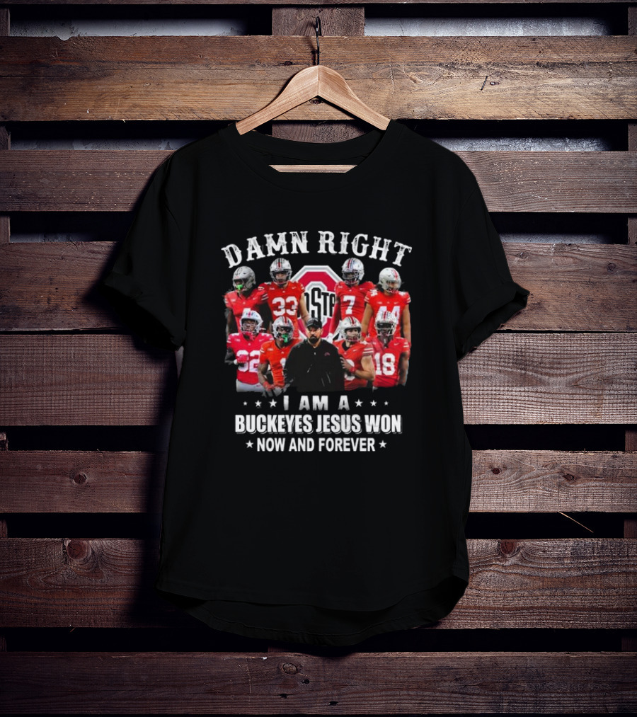 Damn Right I Am A Buckeyes Jesus Won Now And Forever Ohio State Football Players T-Shirt