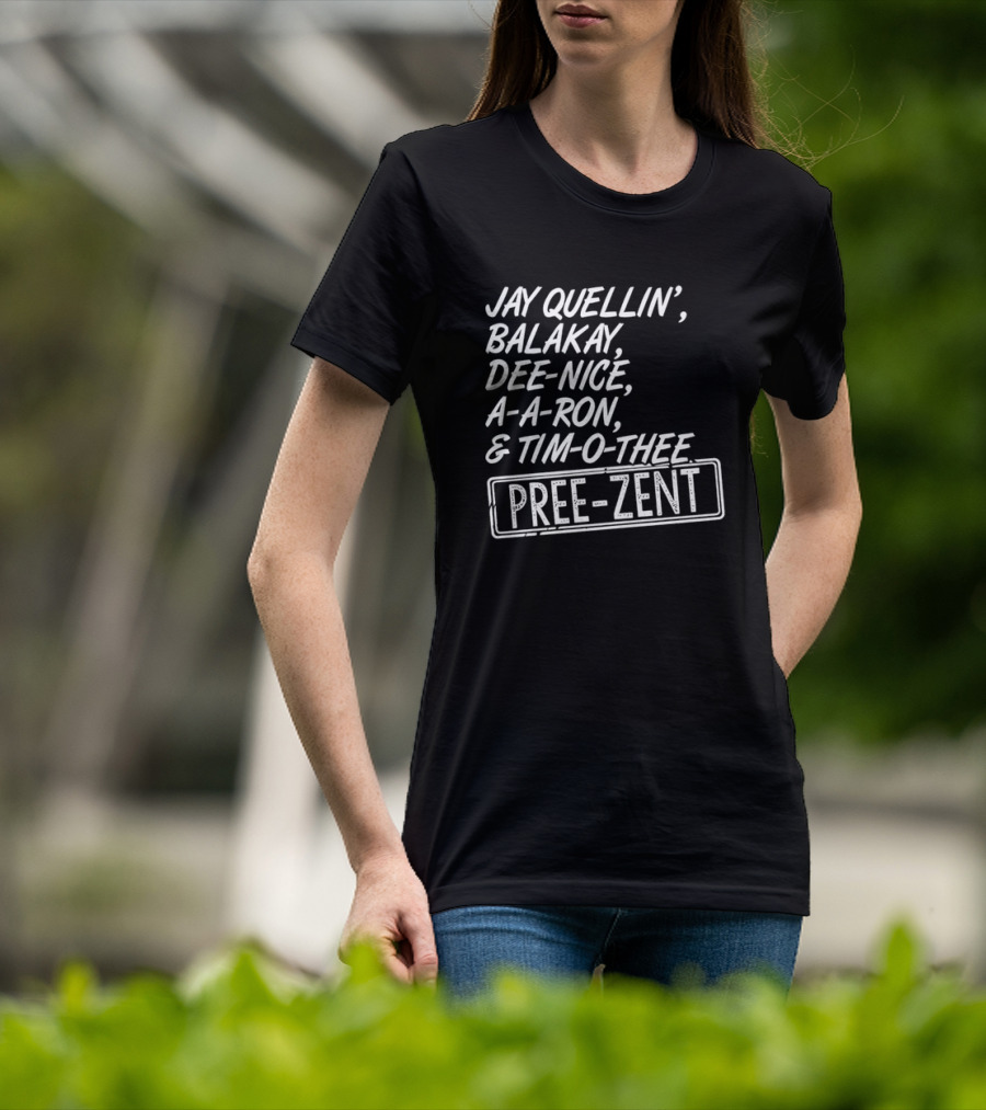Jay Quellin Balakay Dee Nice A A Ron Tim O Thee Pree Zent T-Shirt