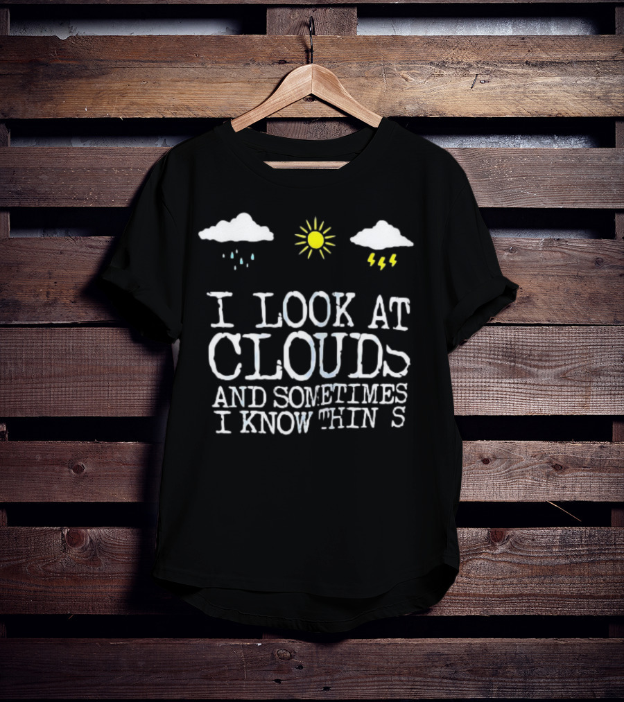 I Look At Clouds And Sometimes I Know Things Sun And Rain Cloud T-Shirt