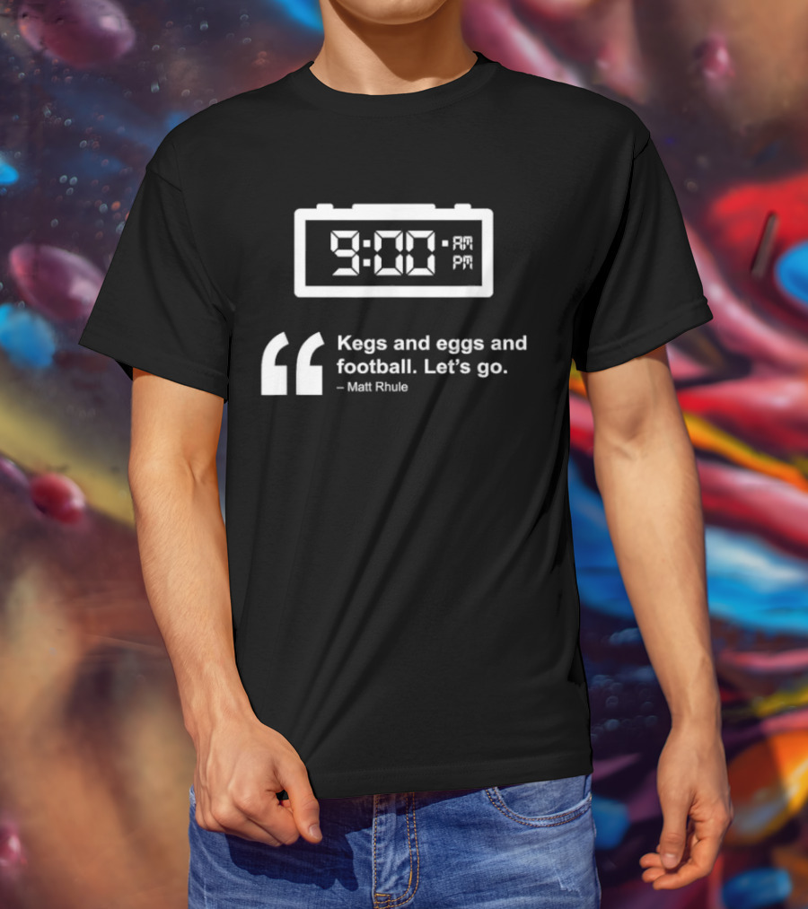 9:00 AM Kegs And Eggs And Football Let's Go Matt Rhule T-Shirt