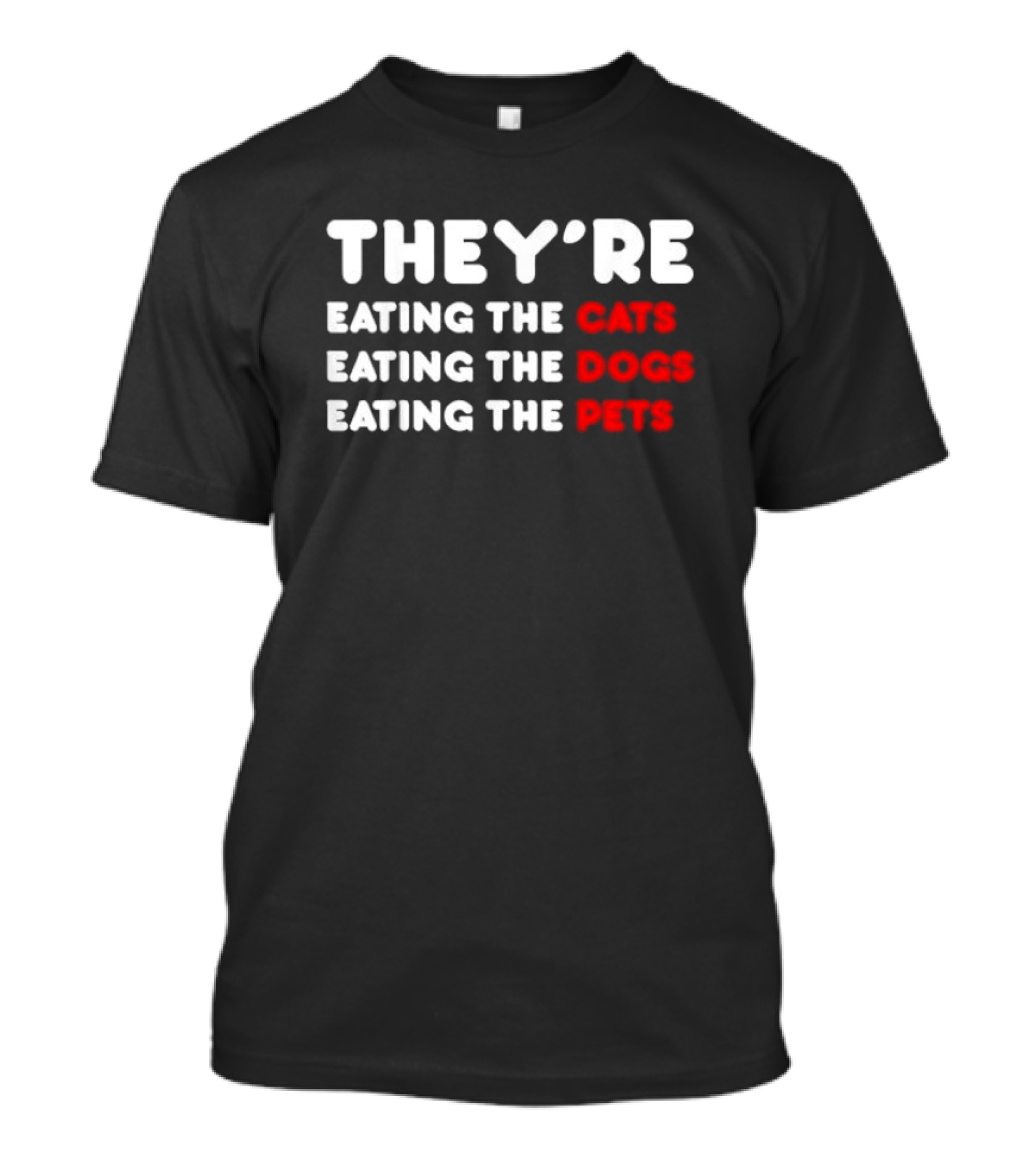 THEY’RE EATING THE CATS EATING THE DOGS EATING THE PETS T-Shirt