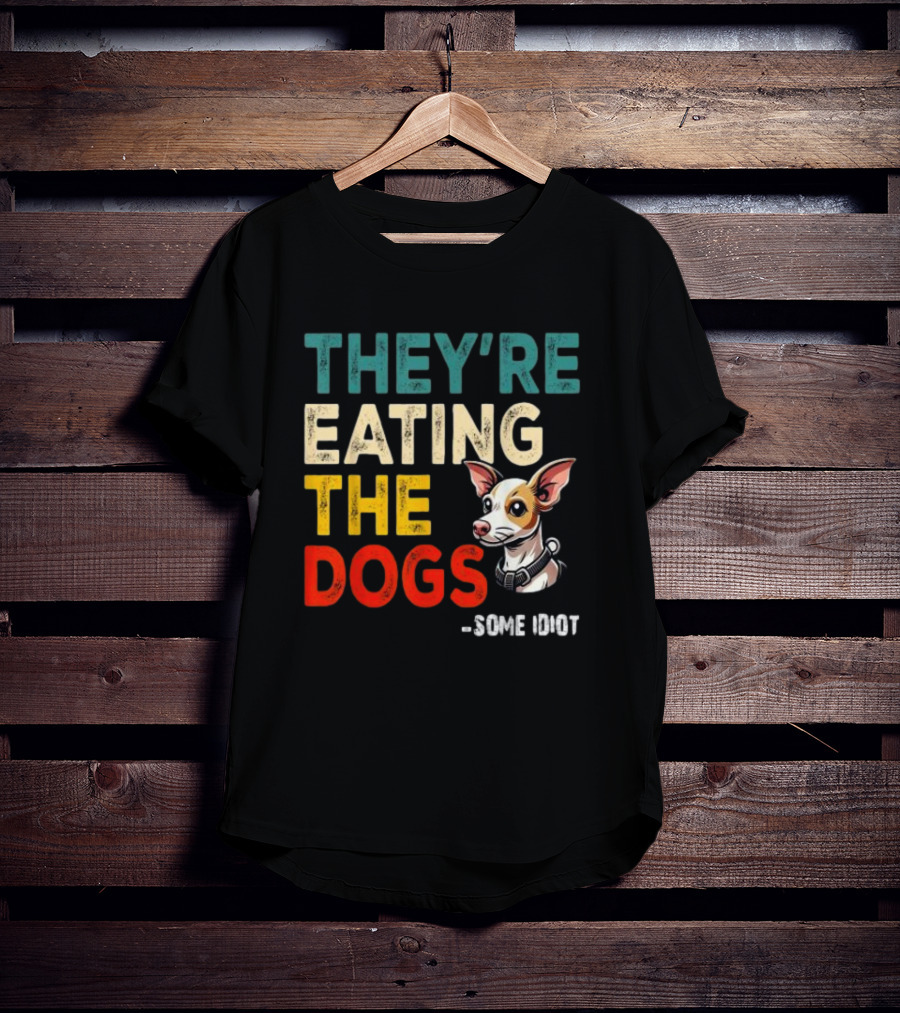 THEY’RE EATING THE DOGS - SOME IDIOT T-Shirt