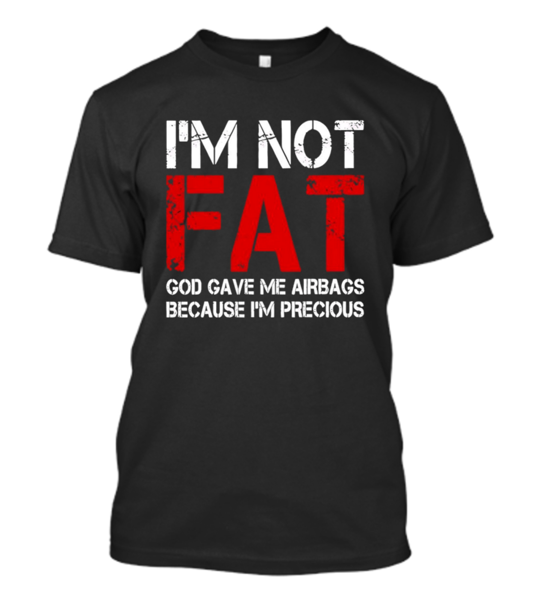 I'm Not Fat God Gave Me Airbags Because I'm Precious T-Shirt