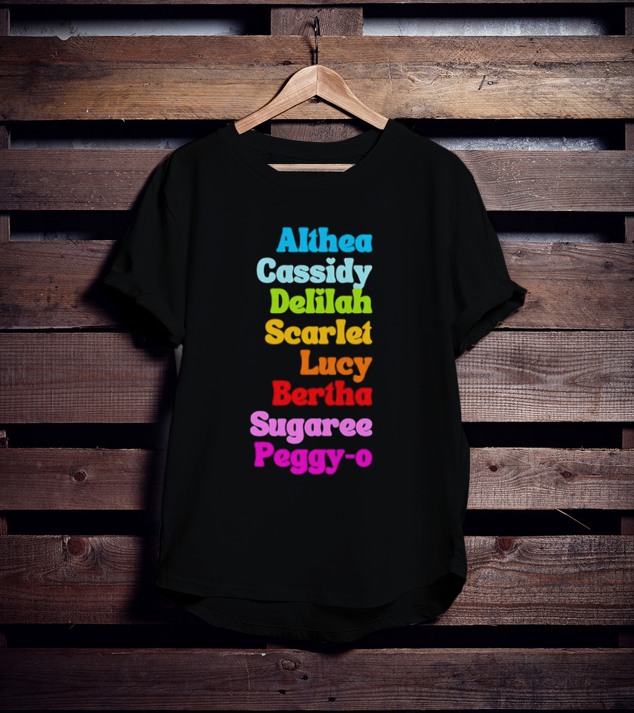 Althea Cassidy Delilah Scarlet Lucy Bertha Sugaree Peggy-O T-Shirt