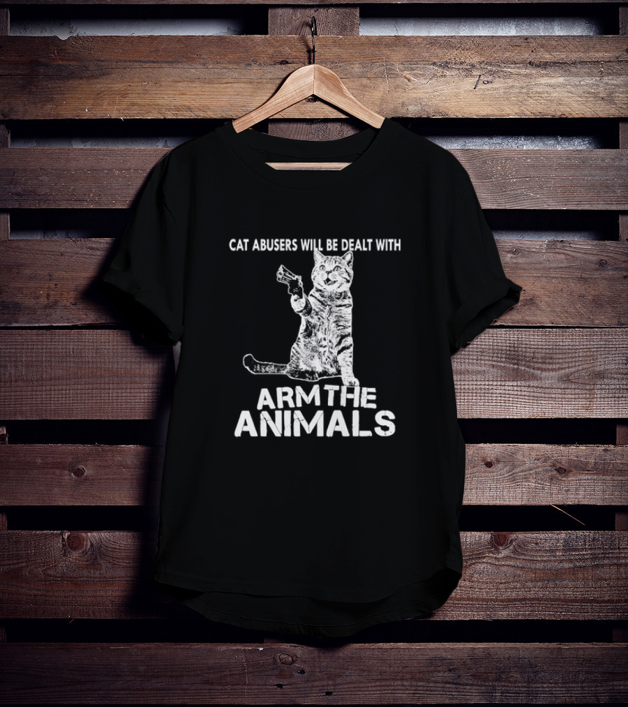 Cat Abusers Will Be Dealt With Arm The Animals Cat T-Shirt