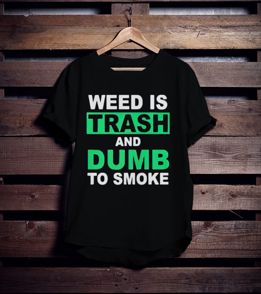 Weed Is Trash And Dumb To Smoke T-Shirt