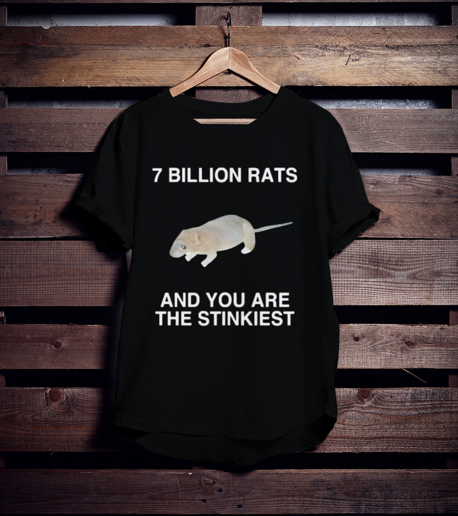 7 Billion Rats And You Are The Stinkiest Rat T-Shirt