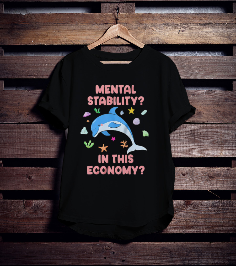 Mental Stability Dolphin In This Economy T-Shirt