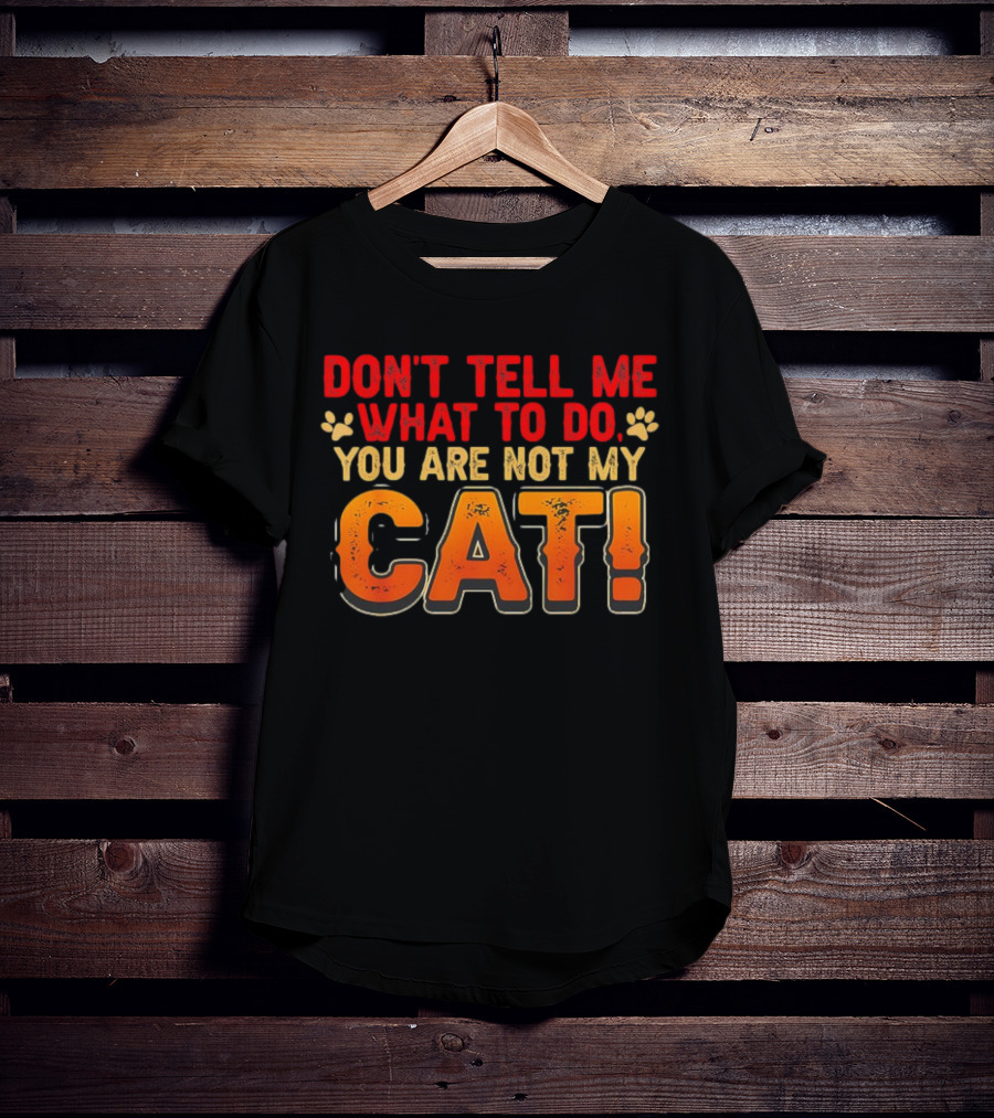Don't Tell Me What To Do You Are Not My Cat Paw Print Humor T-Shirt