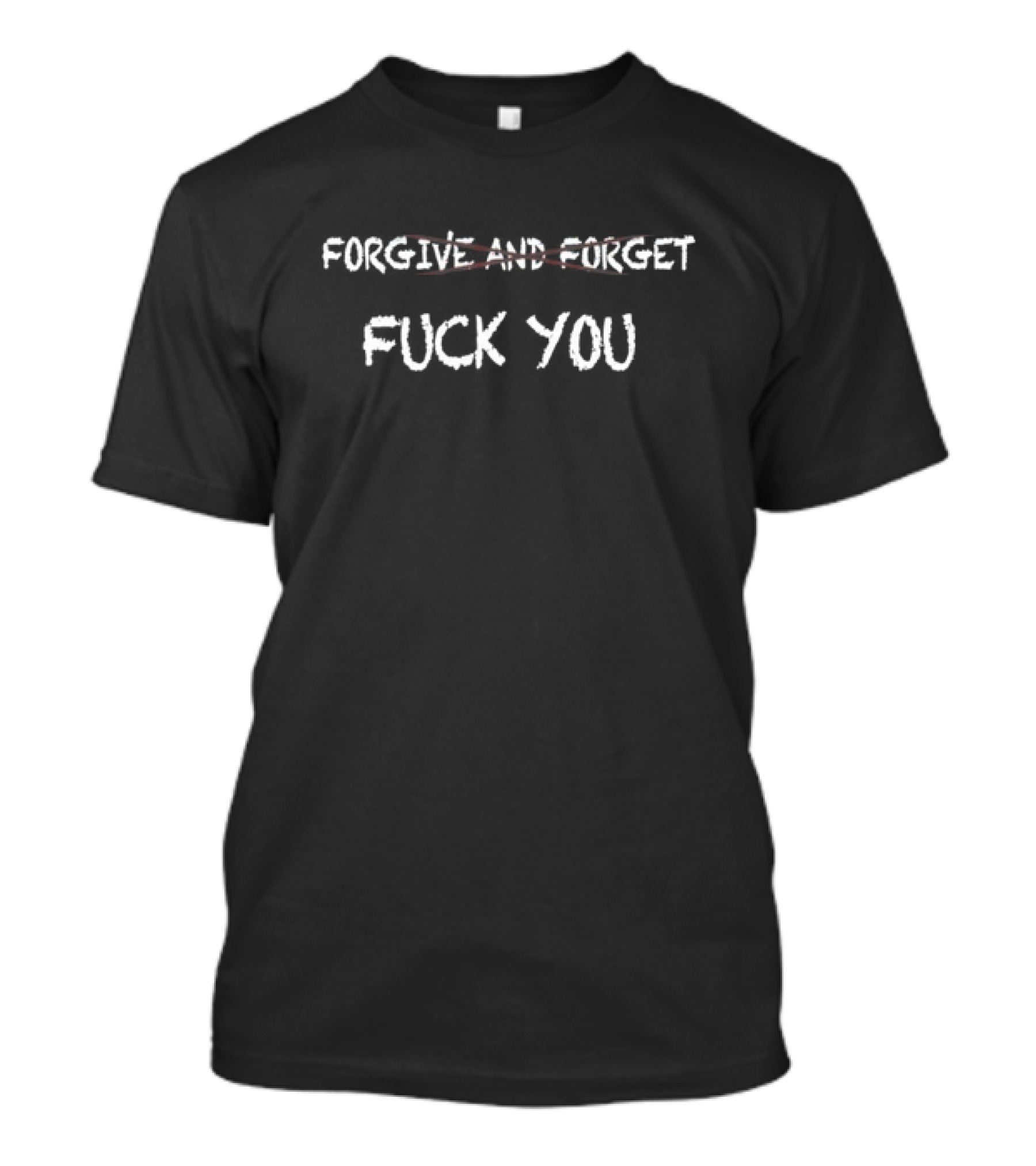 Forgive And Forget Fck You Crossed Out Text T-Shirt