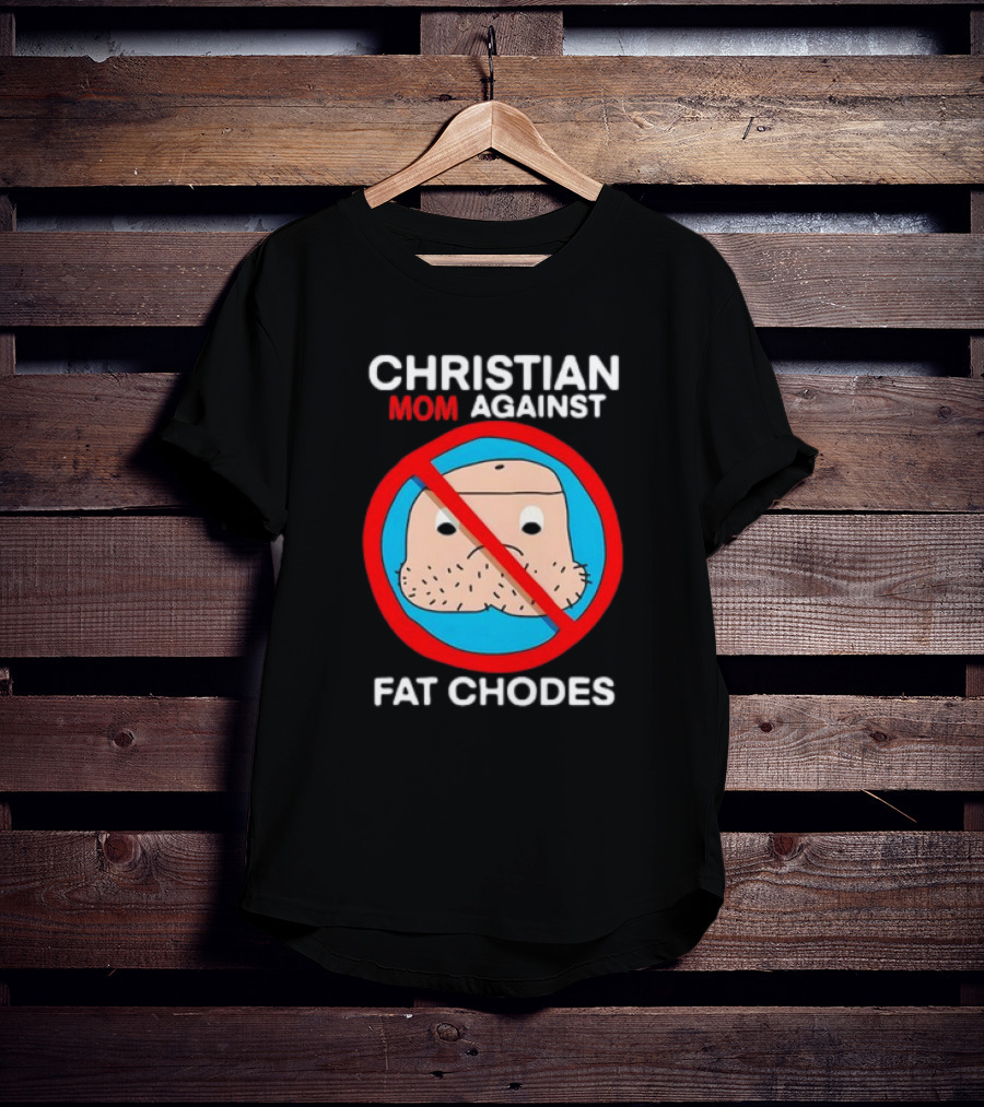 Christian Mom Against Fat Chodes No T-Shirt