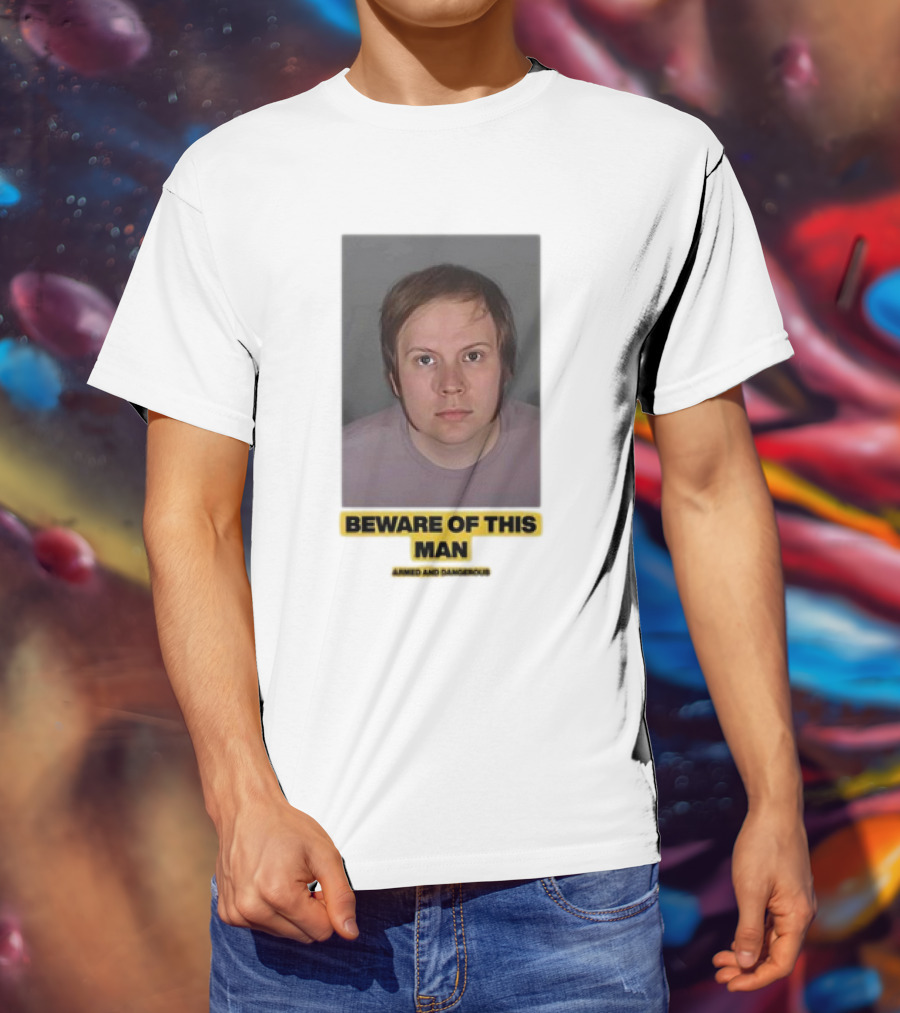 Beware Of This Man Armed And Dangerous T-Shirt