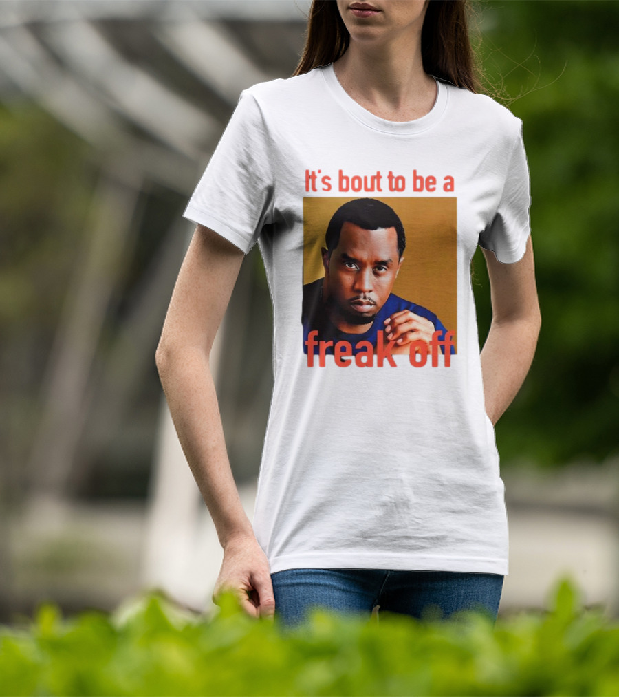 It's Bout To Be A Freak Off Diddy Face T-Shirt