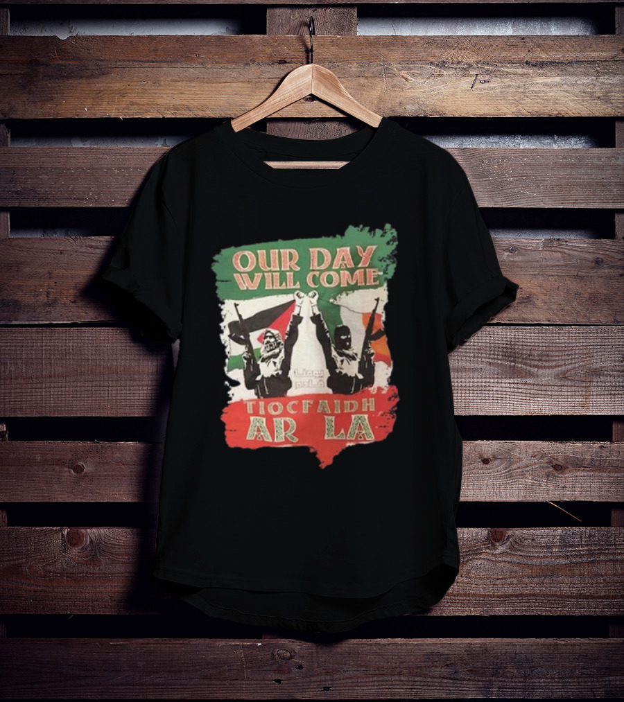 Our Day Will Come Tiocfaidh Ar La Flags And Protest T-Shirt