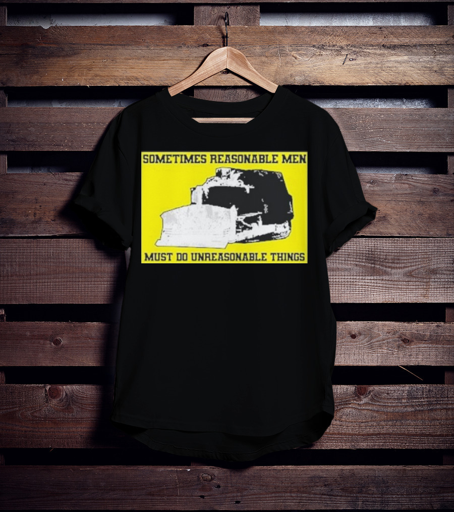 Sometimes Reasonable Men Must Do Unreasonable Things Killdozer T-Shirt