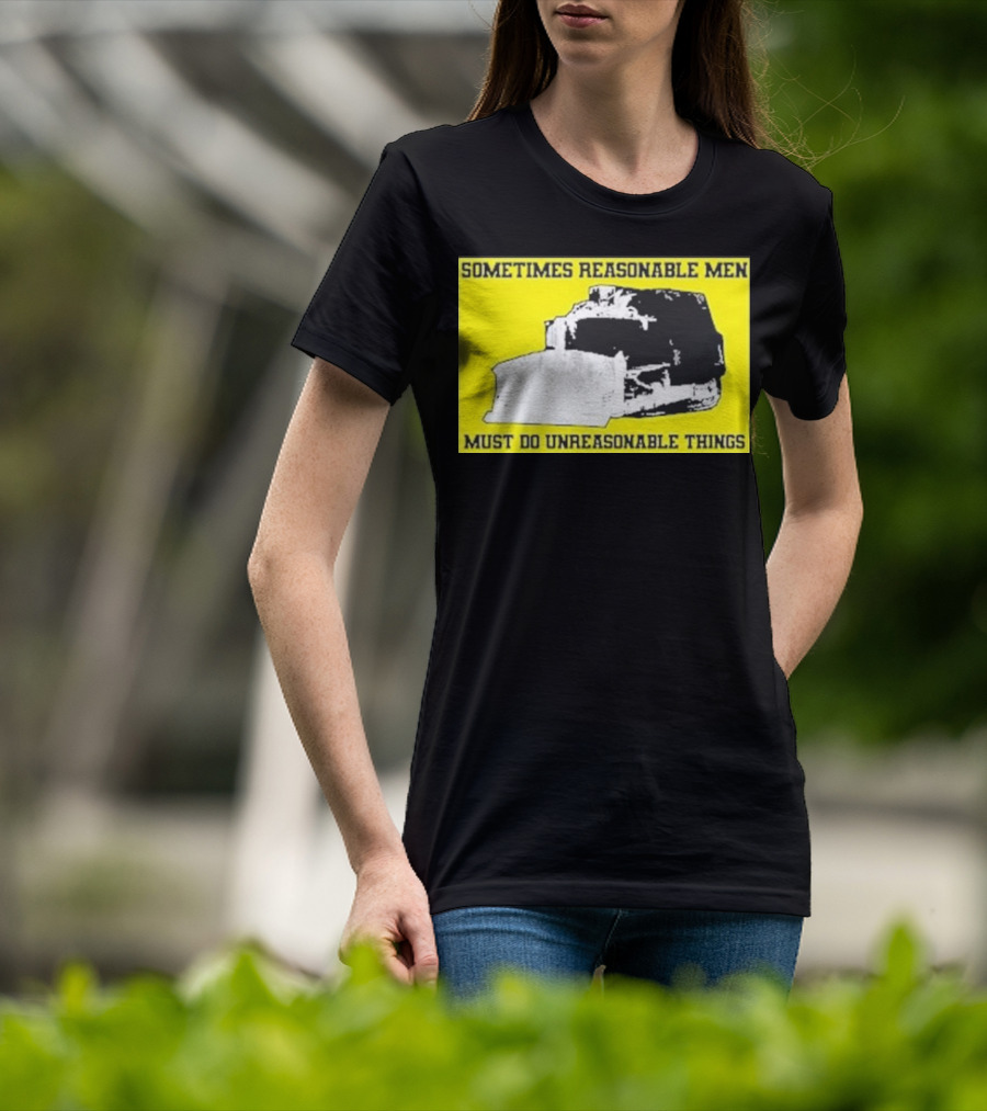 Sometimes Reasonable Men Must Do Unreasonable Things Killdozer T-Shirt