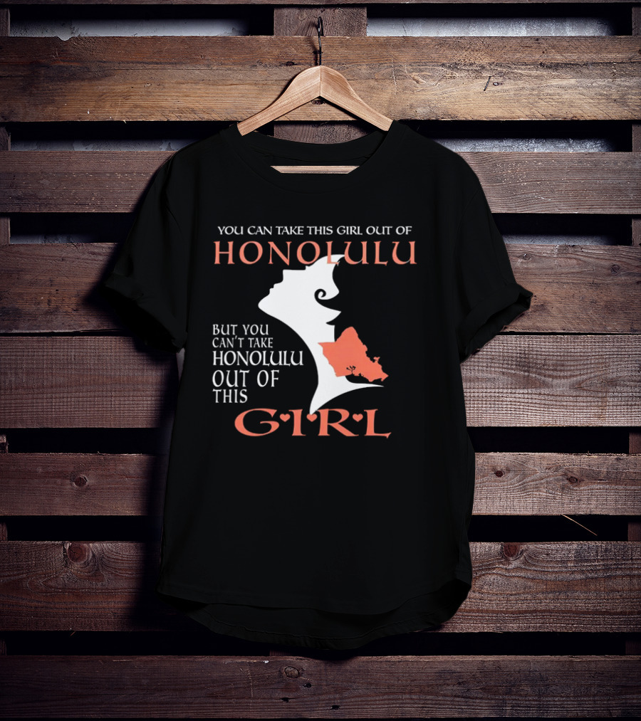 You Can Take This Girl Out Of Honolulu But You Can’t Take Honolulu Out Of This Girl Hawaiian Map T-Shirt
