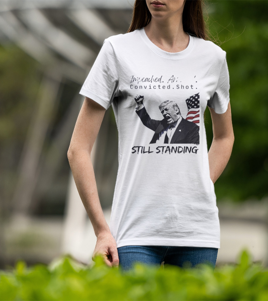 Impeached Arrested Convicted Shot Still Standing T-Shirt