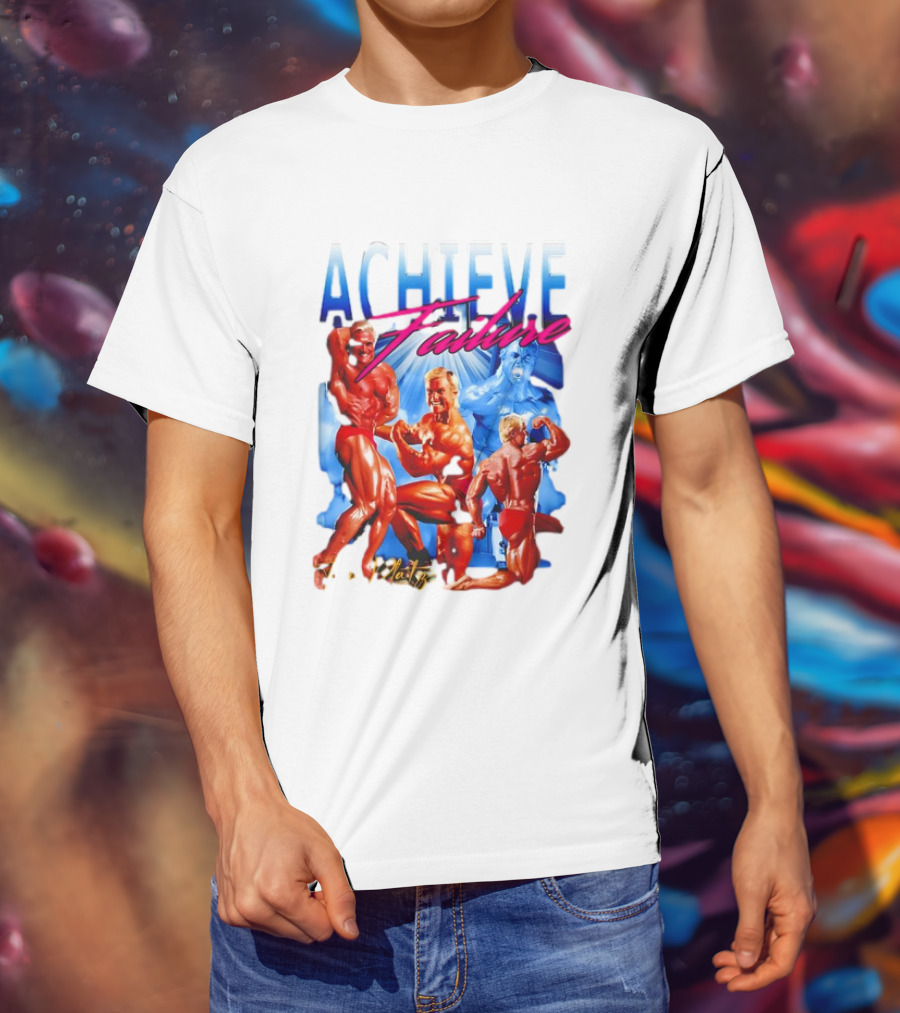 Achieve Failure Tom Platz Bodybuilding Motivation T-Shirt