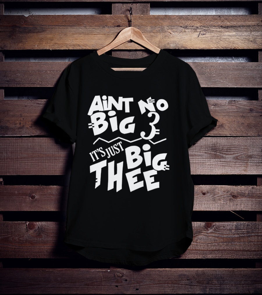 Aint No Big 3 It's Just Big Thee T-Shirt