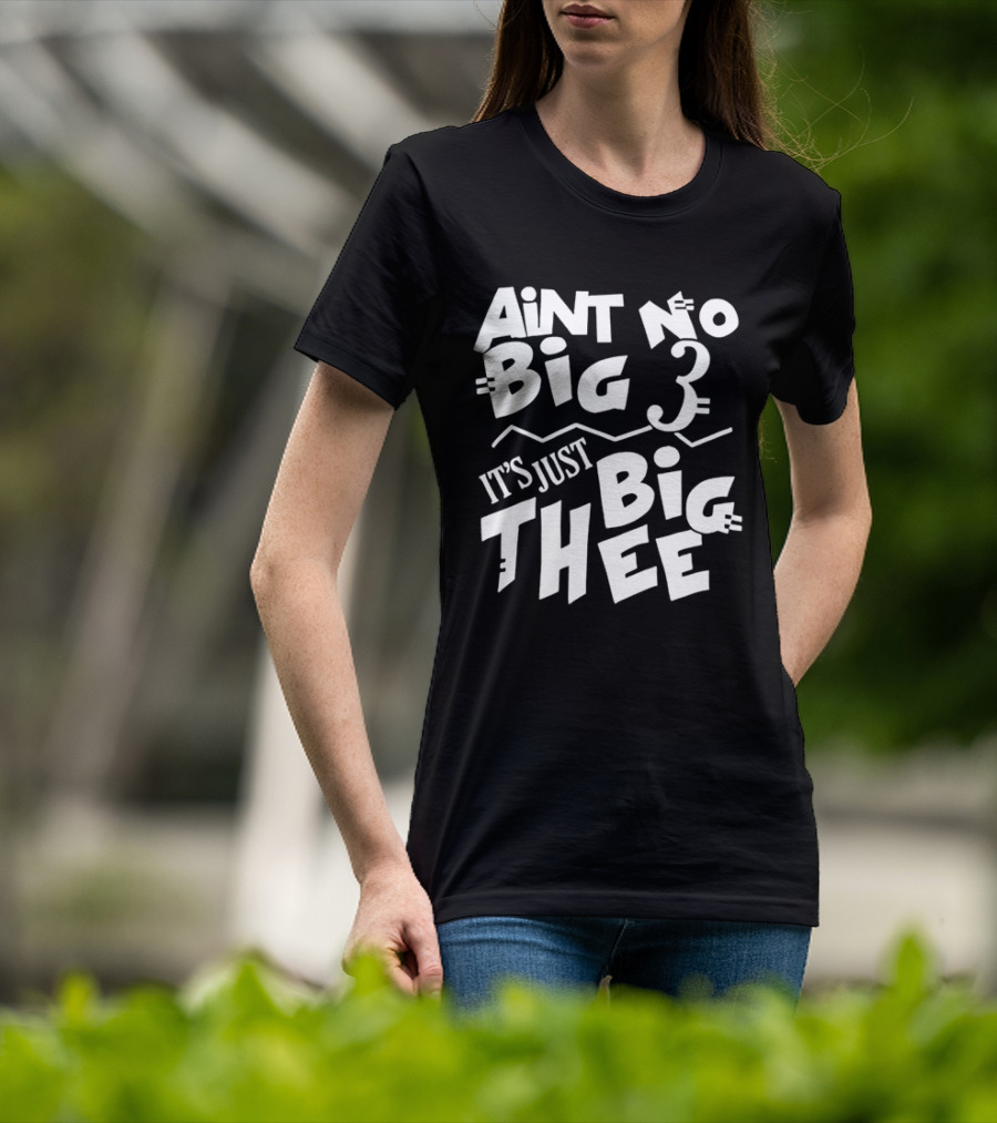 Aint No Big 3 It's Just Big Thee T-Shirt