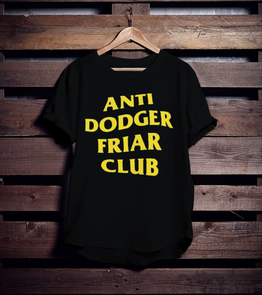 Anti Dodger Friar Club Fan T-Shirt
