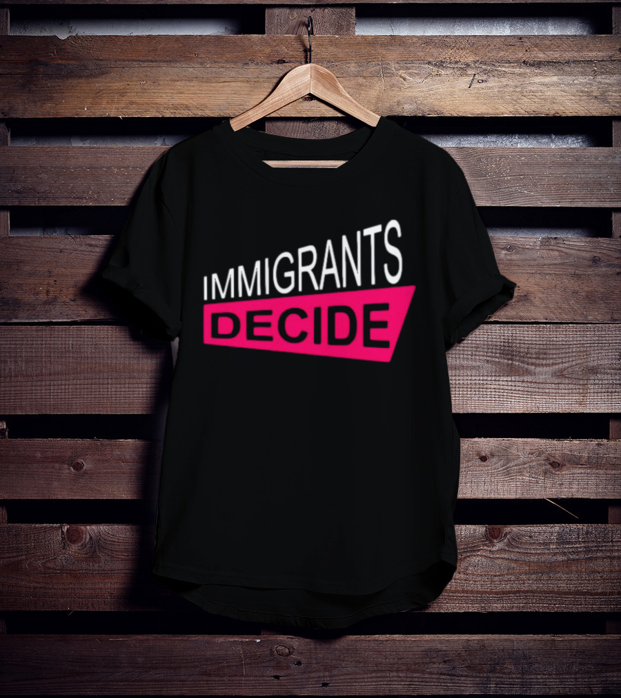 IMMIGRANTS DECIDE T-Shirt